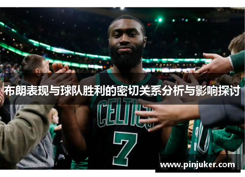 布朗表现与球队胜利的密切关系分析与影响探讨 布朗表现与球队胜利的密切关系分析与影响探讨
